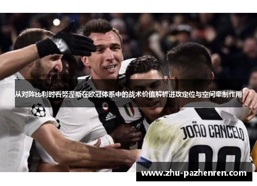 从对阵比利时看努涅斯在欧冠体系中的战术价值解析进攻定位与空间牵制作用