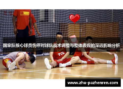 国家队核心球员伤停对球队战术调整与整体表现的深远影响分析 国家队核心球员伤停对球队战术调整与整体表现的深远影响分析