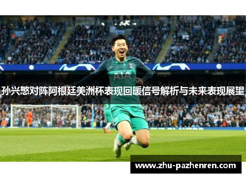 孙兴慜对阵阿根廷美洲杯表现回暖信号解析与未来表现展望 孙兴慜对阵阿根廷美洲杯表现回暖信号解析与未来表现展望