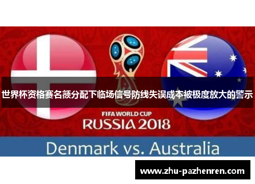 世界杯资格赛名额分配下临场信号防线失误成本被极度放大的警示 世界杯资格赛名额分配下临场信号防线失误成本被极度放大的警示